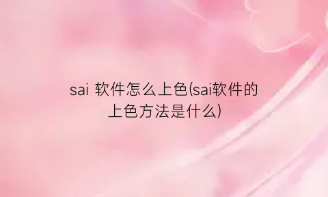 sai软件怎么上色(sai软件的上色方法是什么)